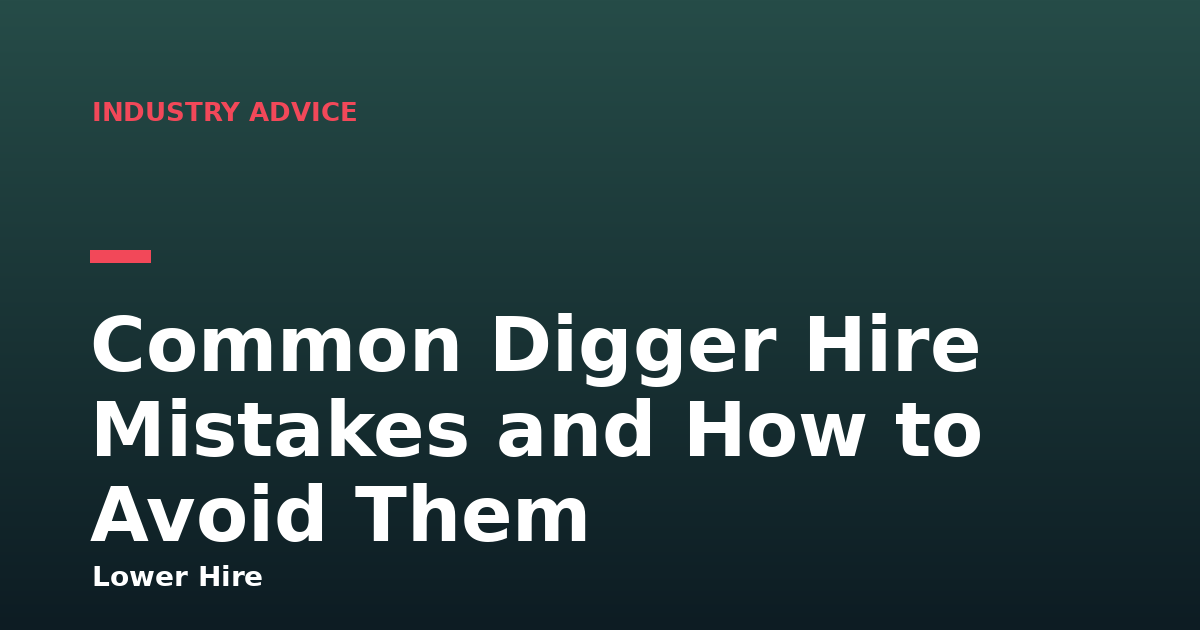 Common Digger Hire Mistakes and How to Avoid Them